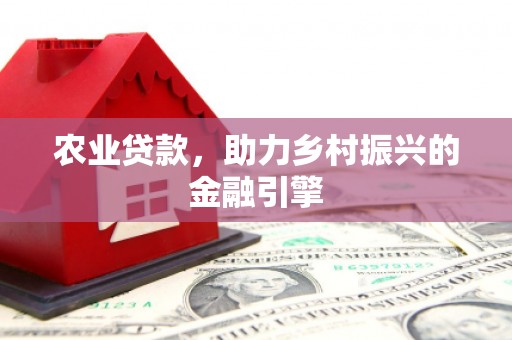覃塘农业贷款，助力乡村振兴的金融引擎