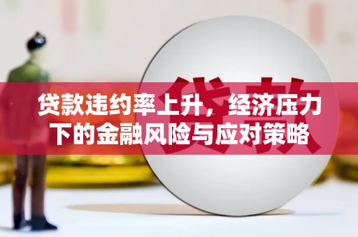 覃塘贷款违约率上升，经济压力下的金融风险与应对策略