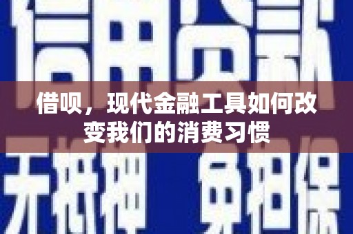 覃塘借呗，现代金融工具如何改变我们的消费习惯