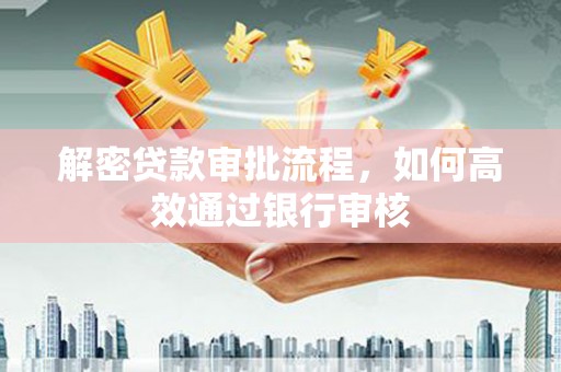覃塘解密贷款审批流程，如何高效通过银行审核