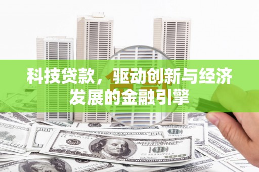 覃塘科技贷款，驱动创新与经济发展的金融引擎