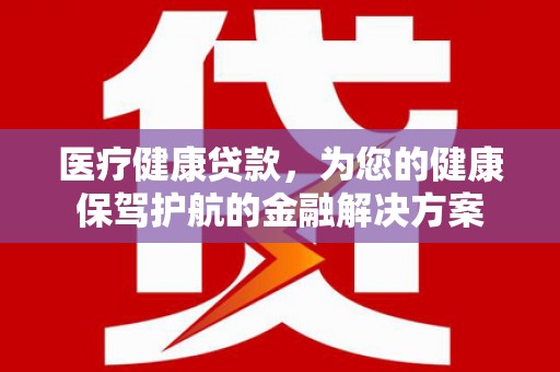覃塘医疗健康贷款，为您的健康保驾护航的金融解决方案