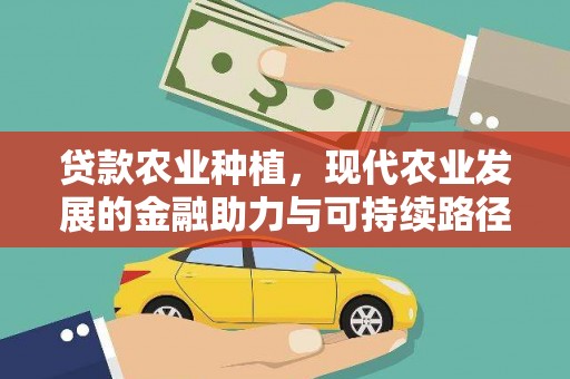 覃塘贷款农业种植，现代农业发展的金融助力与可持续路径