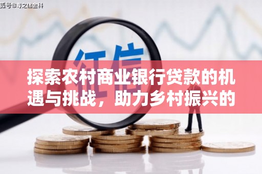 覃塘探索农村商业银行贷款的机遇与挑战，助力乡村振兴的金融引擎