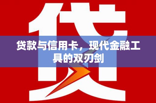 覃塘贷款与信用卡，现代金融工具的双刃剑