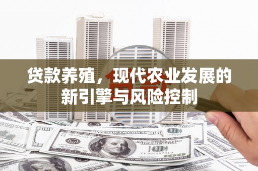 覃塘贷款养殖，现代农业发展的新引擎与风险控制