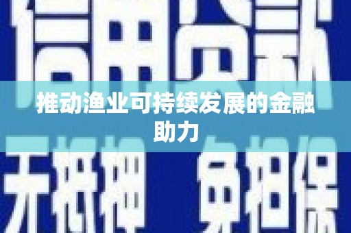 覃塘推动渔业可持续发展的金融助力
