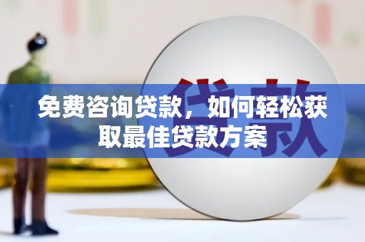 覃塘免费咨询贷款，如何轻松获取最佳贷款方案