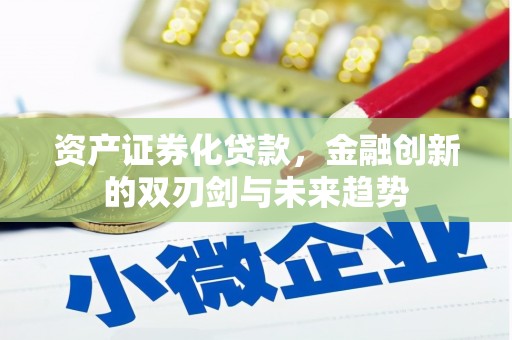覃塘资产证券化贷款，金融创新的双刃剑与未来趋势