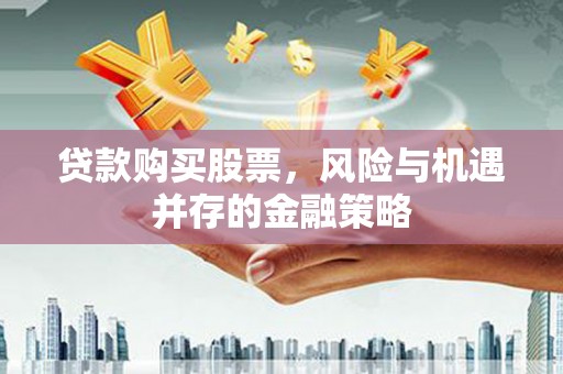 覃塘贷款购买股票，风险与机遇并存的金融策略