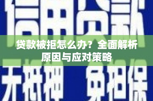 覃塘贷款被拒怎么办？全面解析原因与应对策略